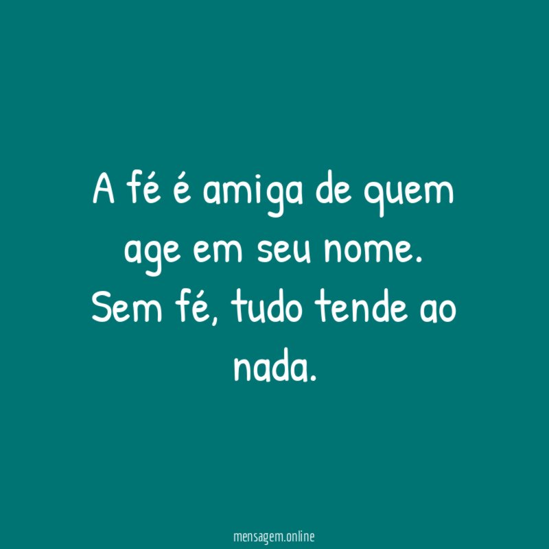 A fé é amiga de quem age em seu nome