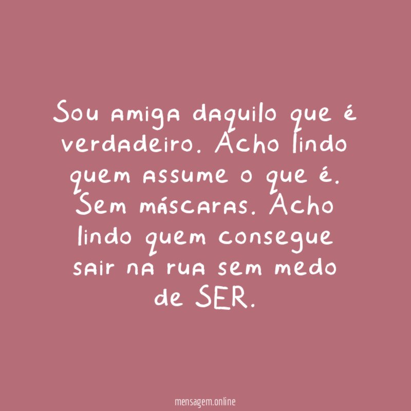 Sou amiga daquilo que é verdadeiro