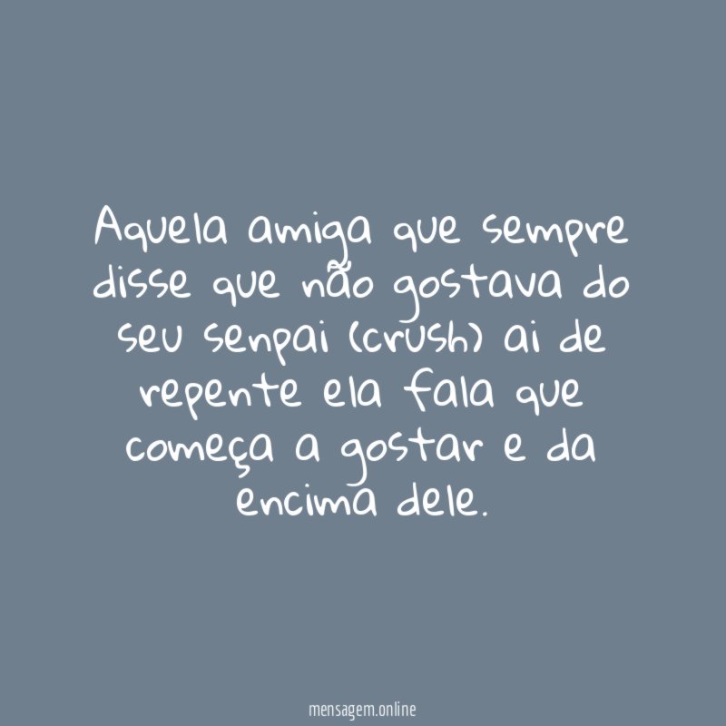 Aquela amiga que sempre disse que não gostava