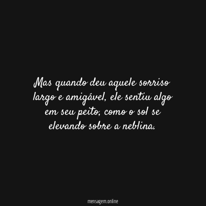 Mas quando deu aquele sorriso largo e amigável