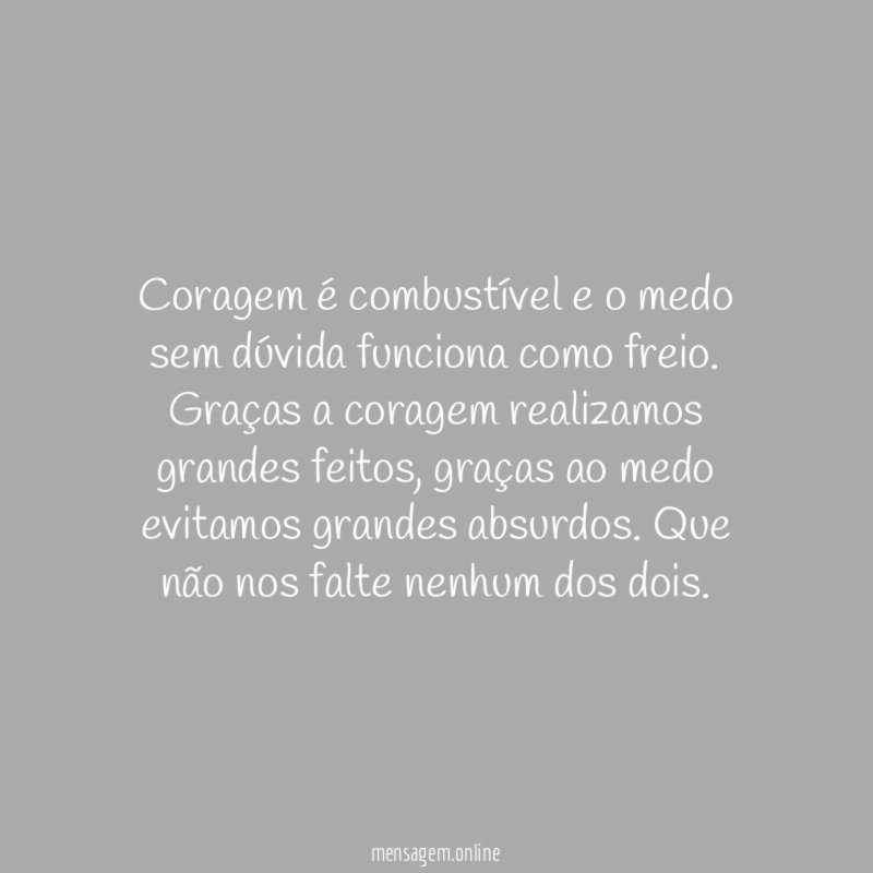 Coragem é combustível e o medo sem dúvida funciona como freio