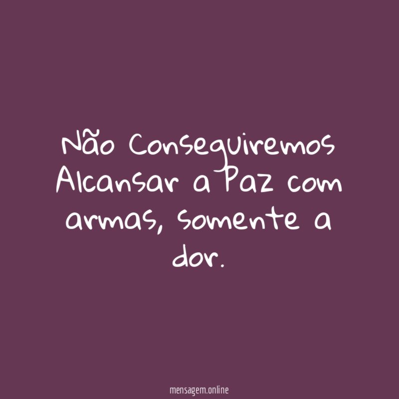 Não Conseguiremos Alcansar a Paz com armas