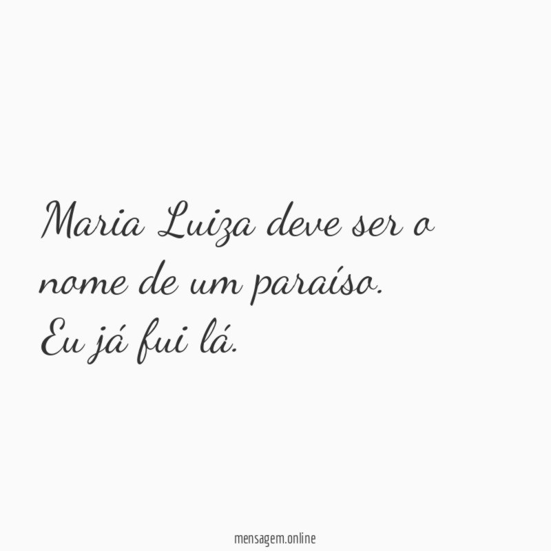 Maria Luiza deve ser o nome de um paraíso