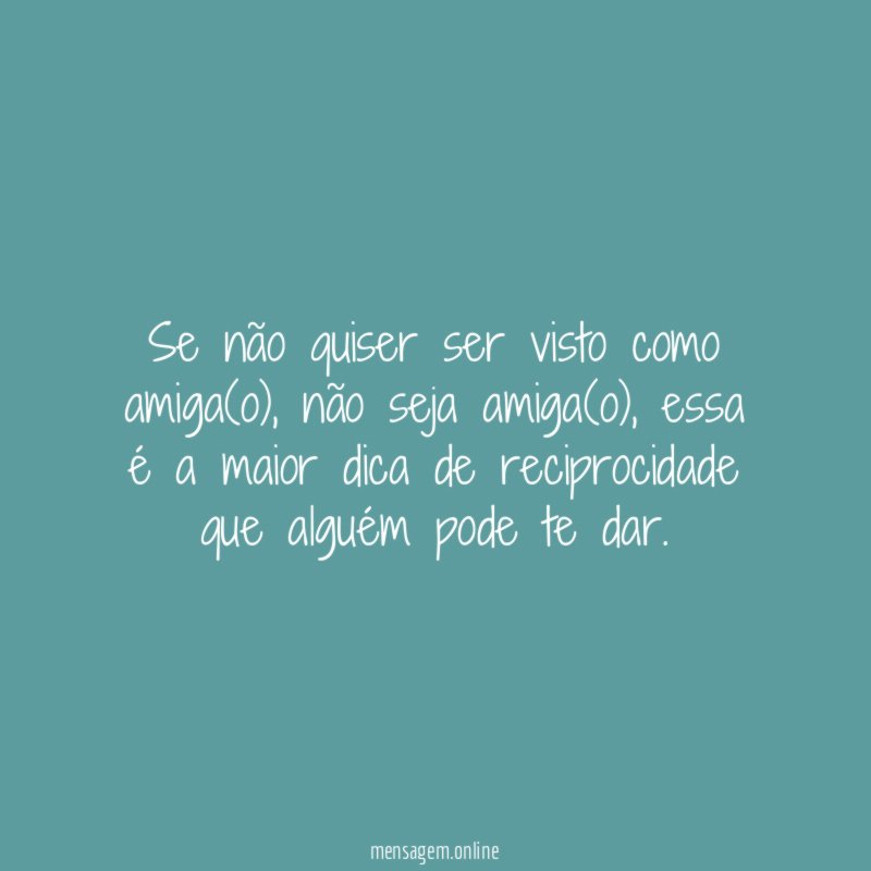 Se não quiser ser visto como amiga(o)