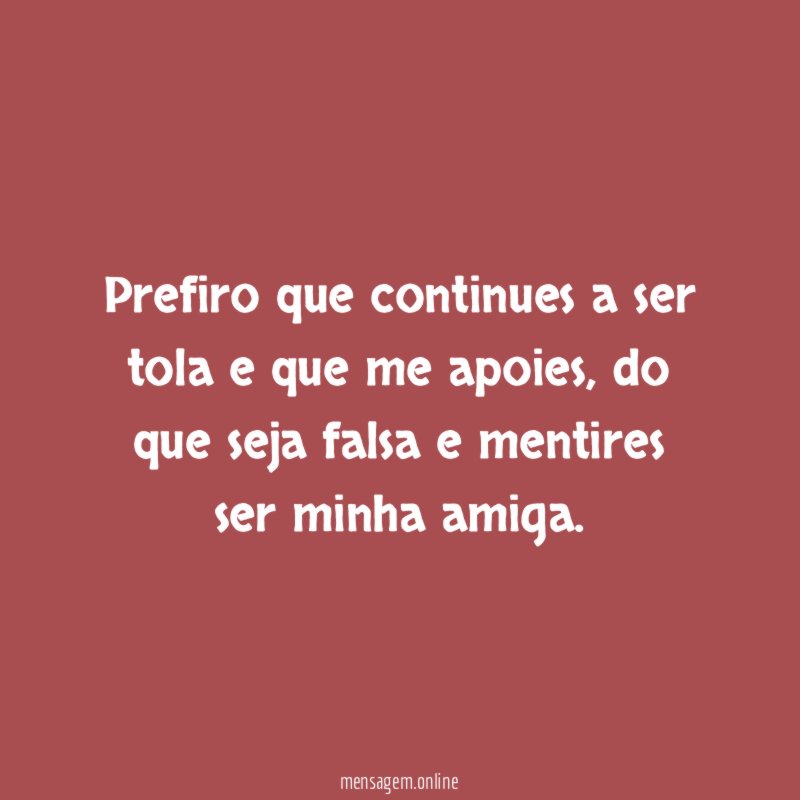 Prefiro que continues a ser tola e que me apoies