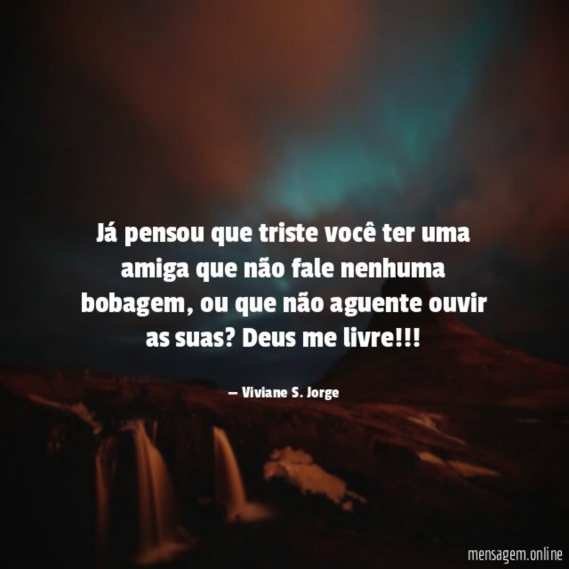 Já pensou que triste você ter uma amiga