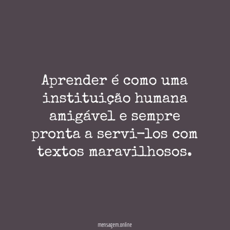 Aprender é como uma instituição humana amigável