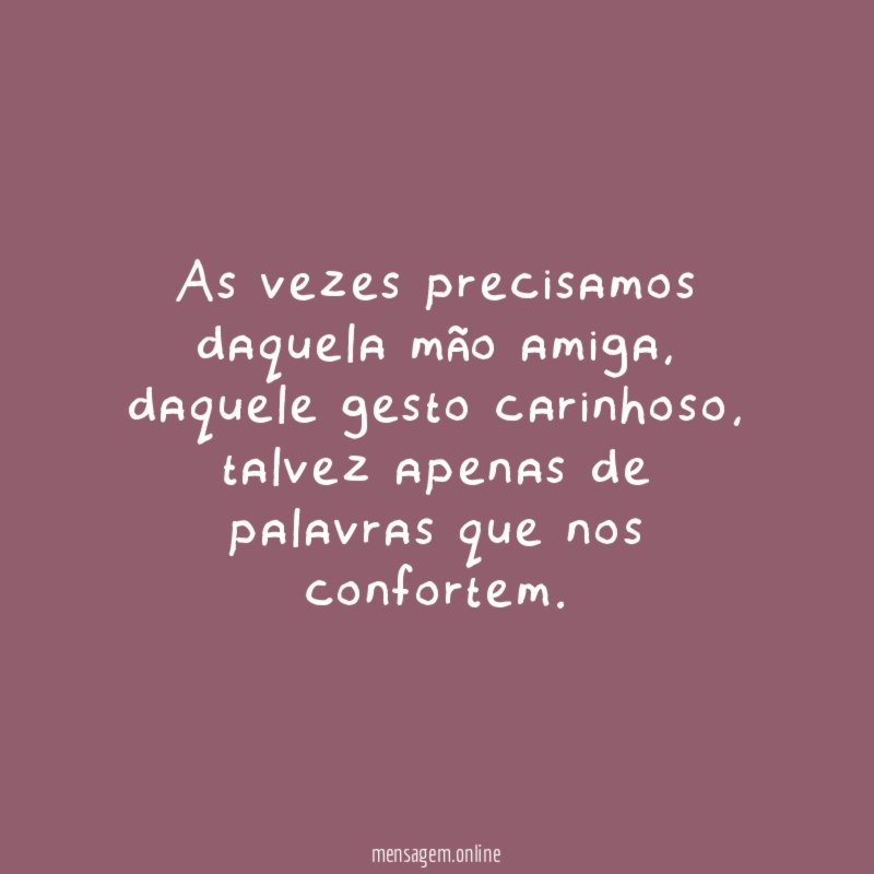 As vezes precisamos daquela mão amiga