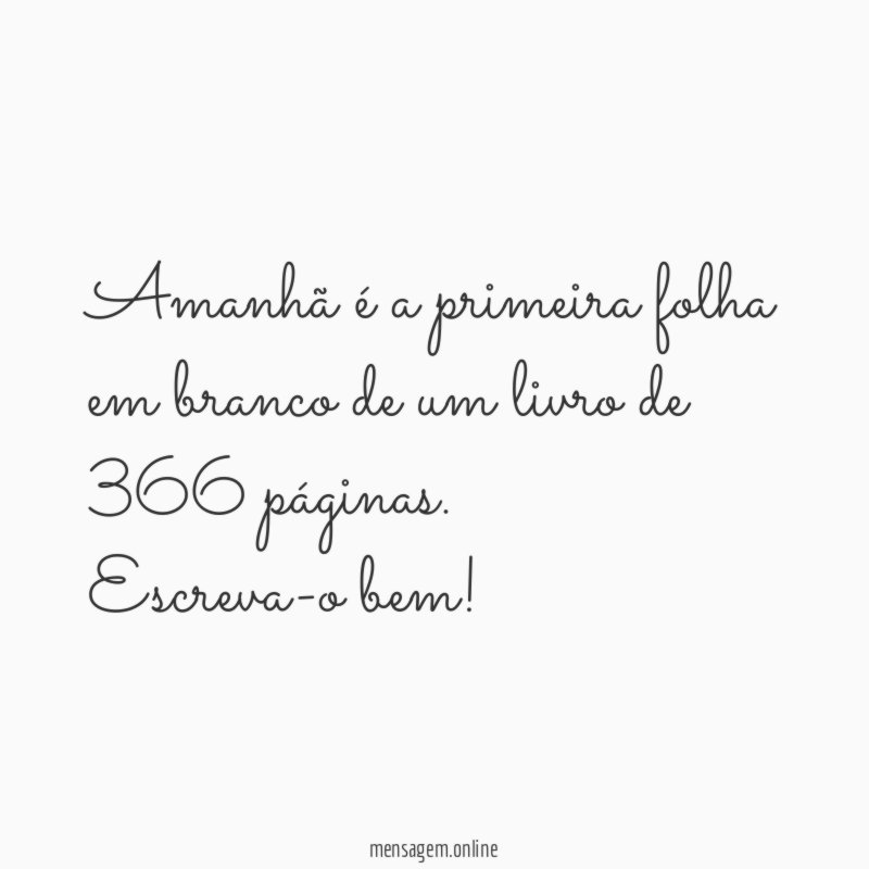 Amanhã é a primeira folha em branco de um livro de 365 páginas
