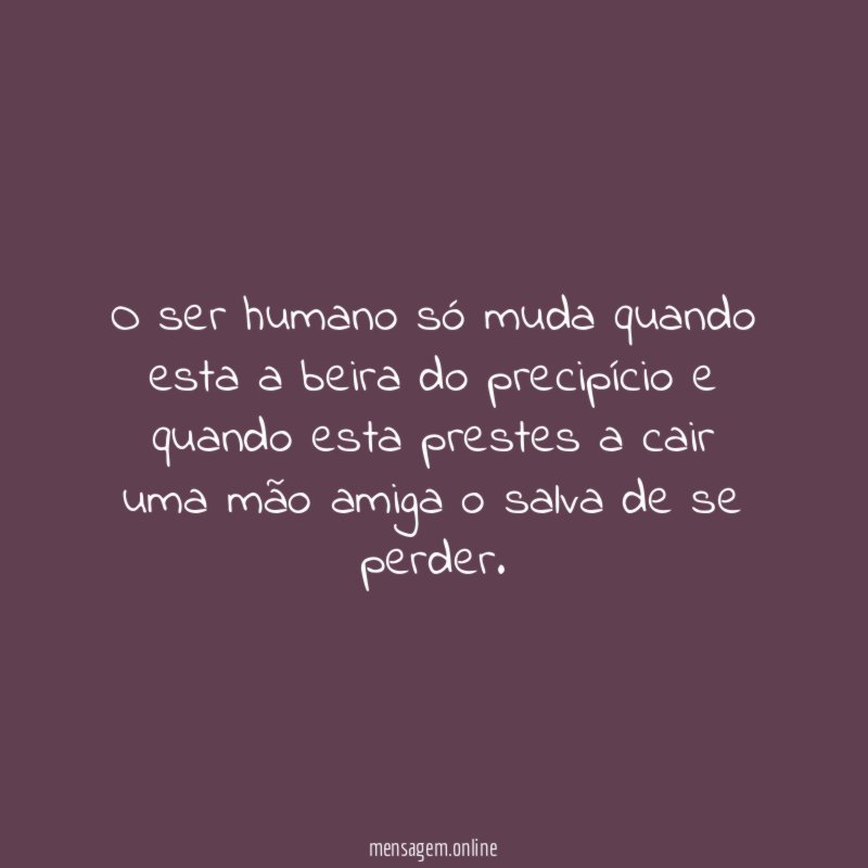 o ser humano só muda quando esta a