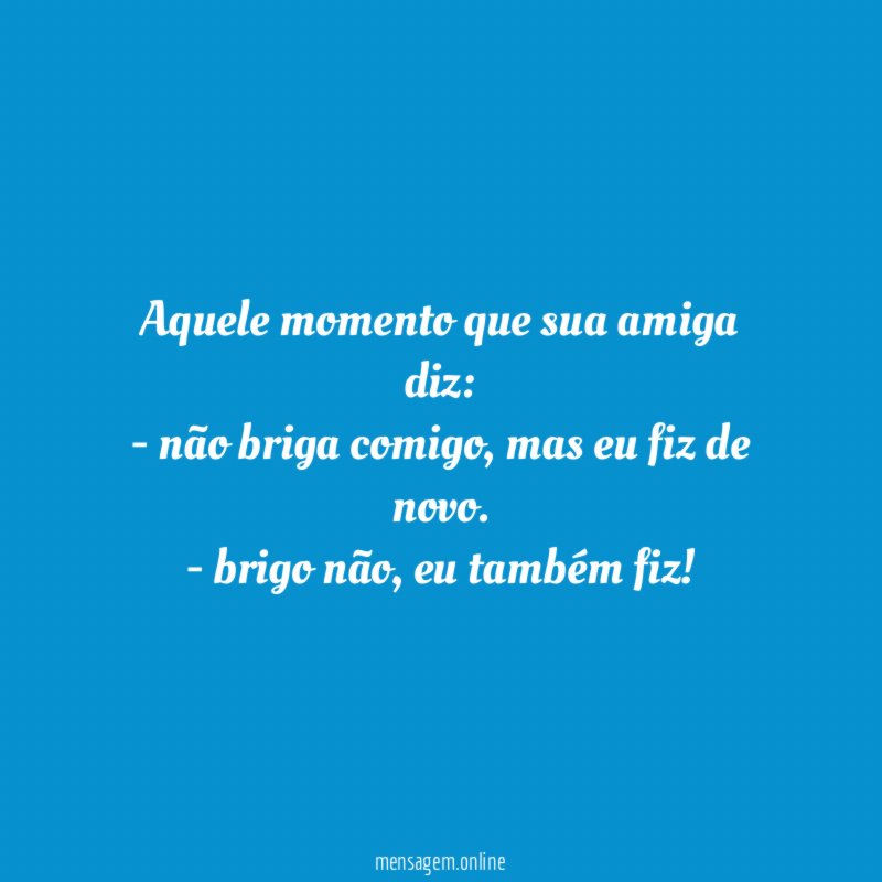 Aquele momento que sua amiga diz