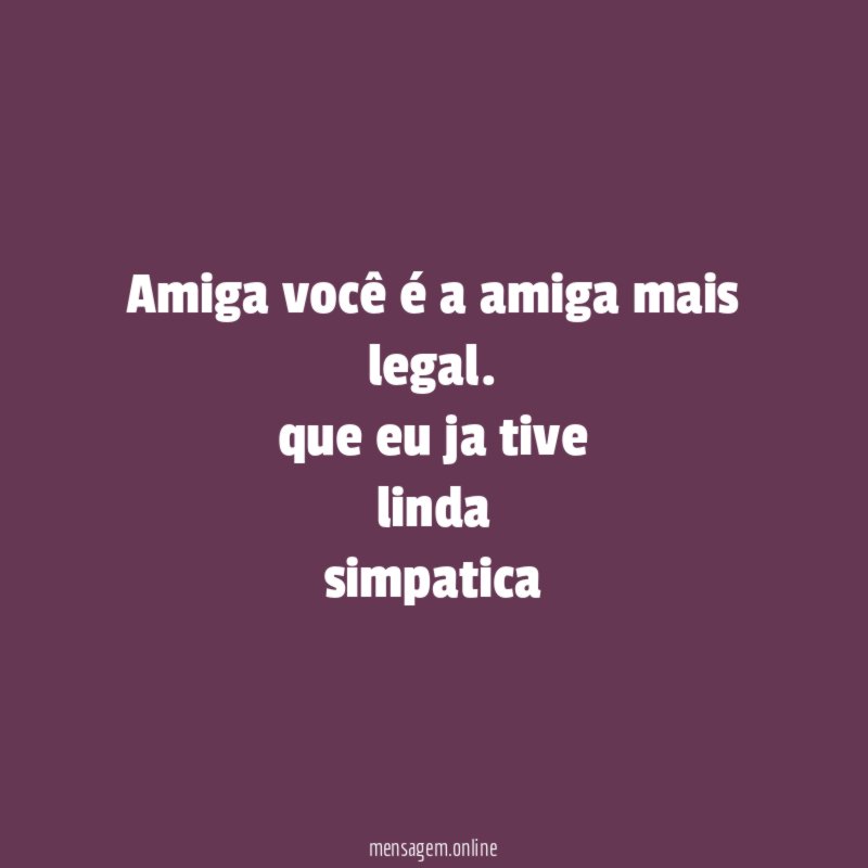 Amiga você é a amiga mais legal