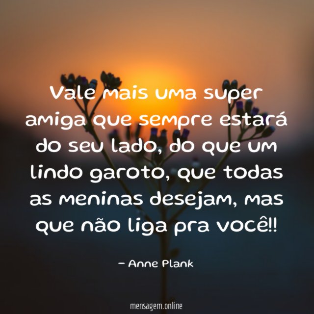 Vale mais uma super amiga que sempre estará do seu lado