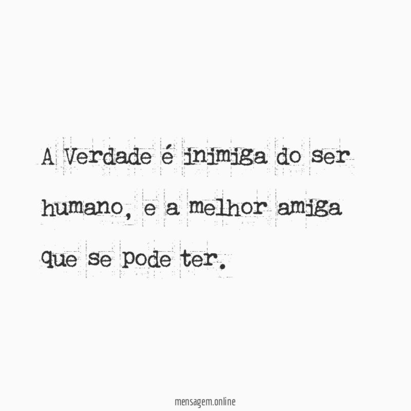 A Verdade é inimiga do ser humano