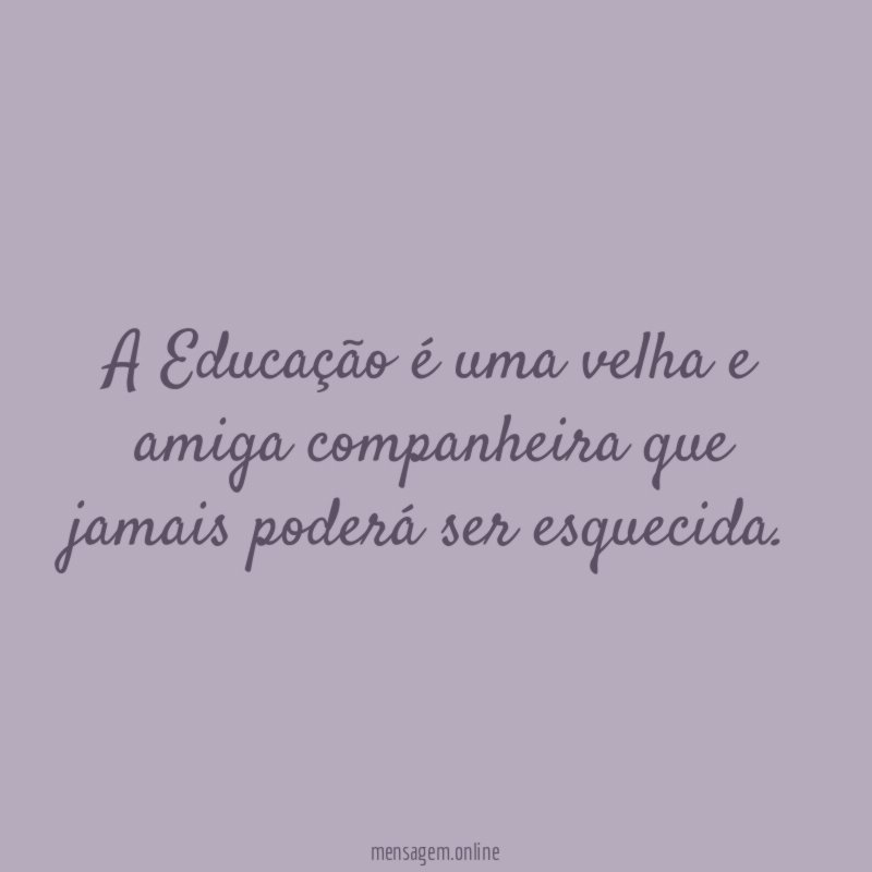 A Educação é uma velha e amiga companheira