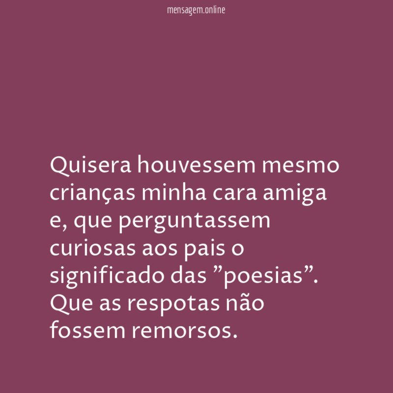 Quisera houvessem mesmo crianças minha cara amiga