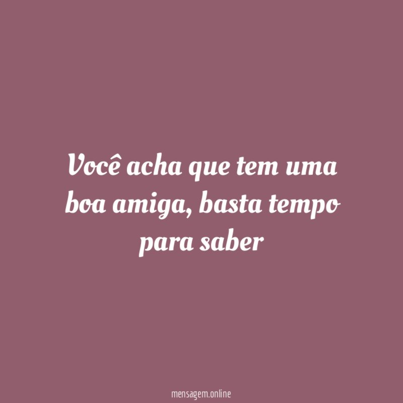 Você acha que tem uma boa amiga