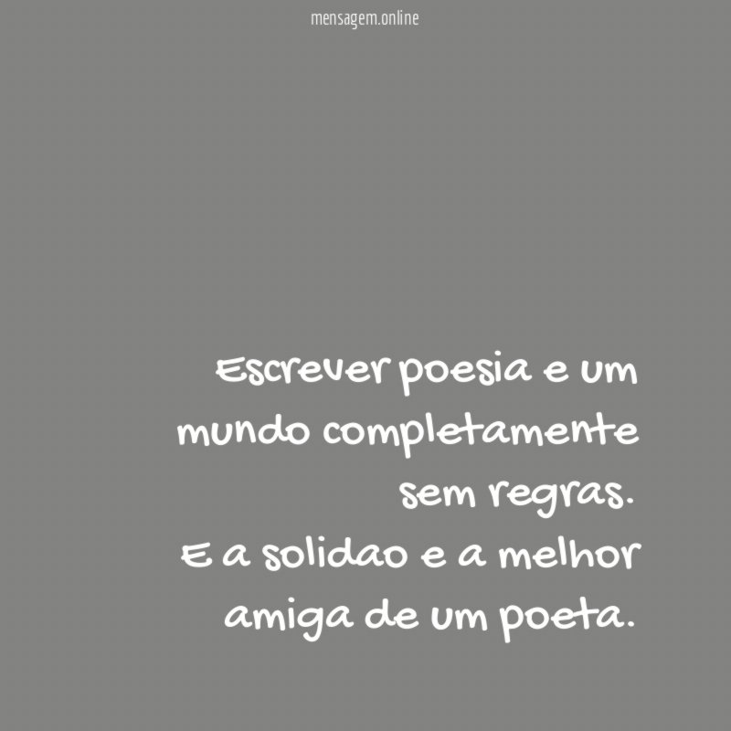 Escrever poesia e um mundo completamente sem regras