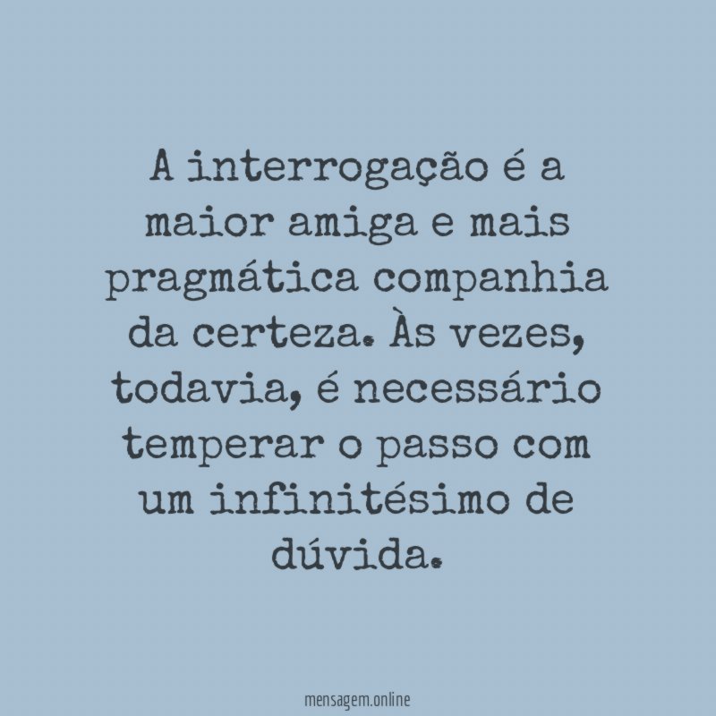 A interrogação é a maior amiga e mais