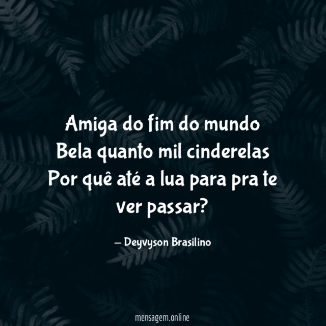 Amiga do fim do mundo Bela quanto mil cinderelas Por