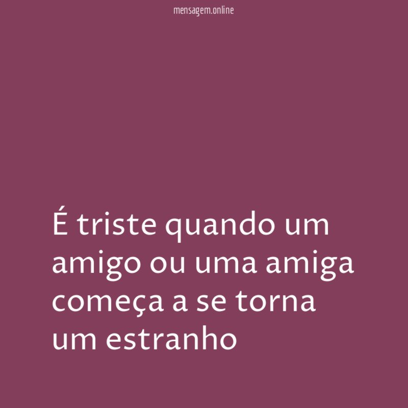 É triste quando um amigo ou uma amiga