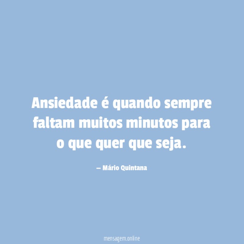 Ansiedade é quando sempre faltam muitos minutos para o que quer que seja