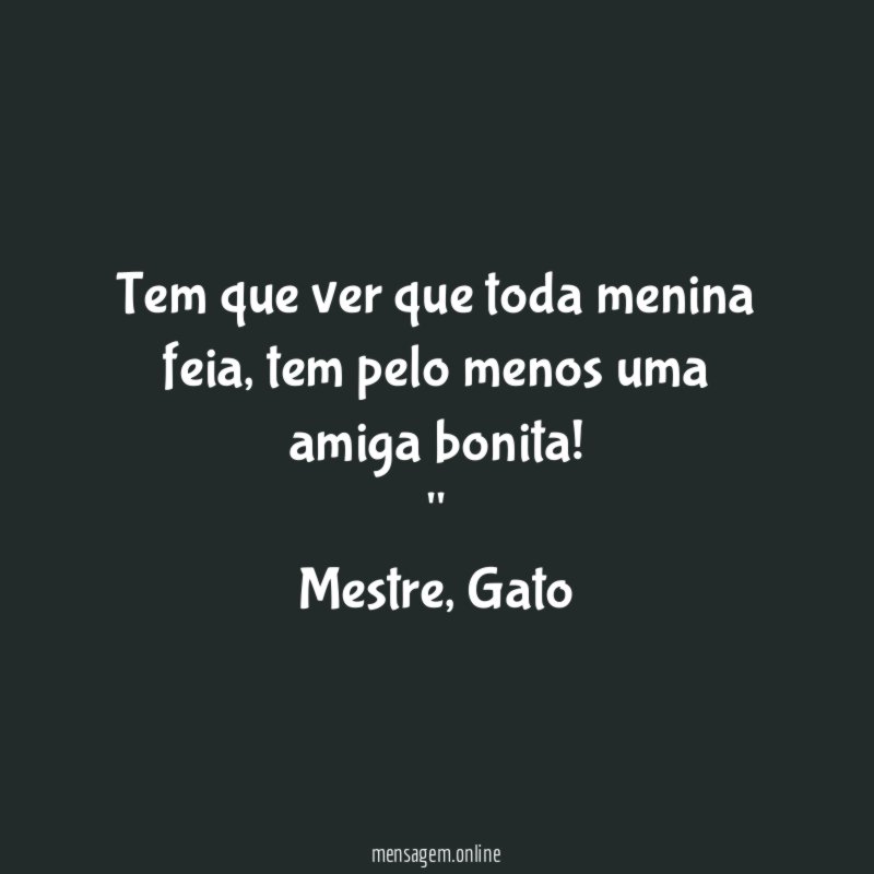 Tem que ver que toda menina feia