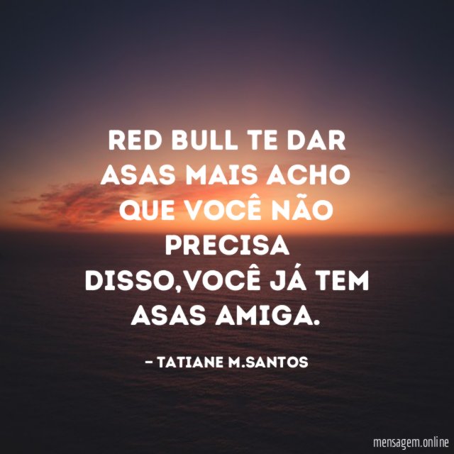 Red bull te dar asas mais acho que