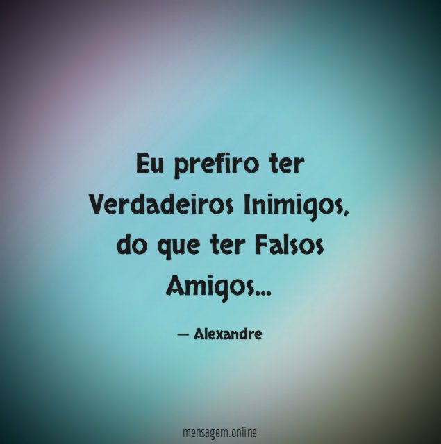 Eu prefiro ter Verdadeiros Inimigos
