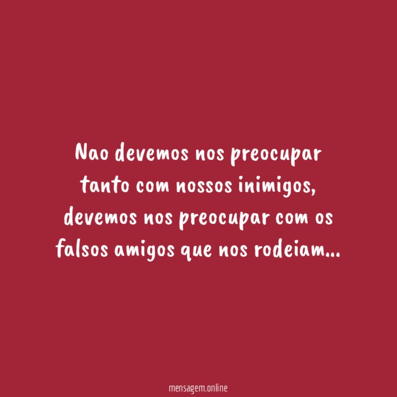 Nao devemos nos preocupar tanto com nossos inimigos