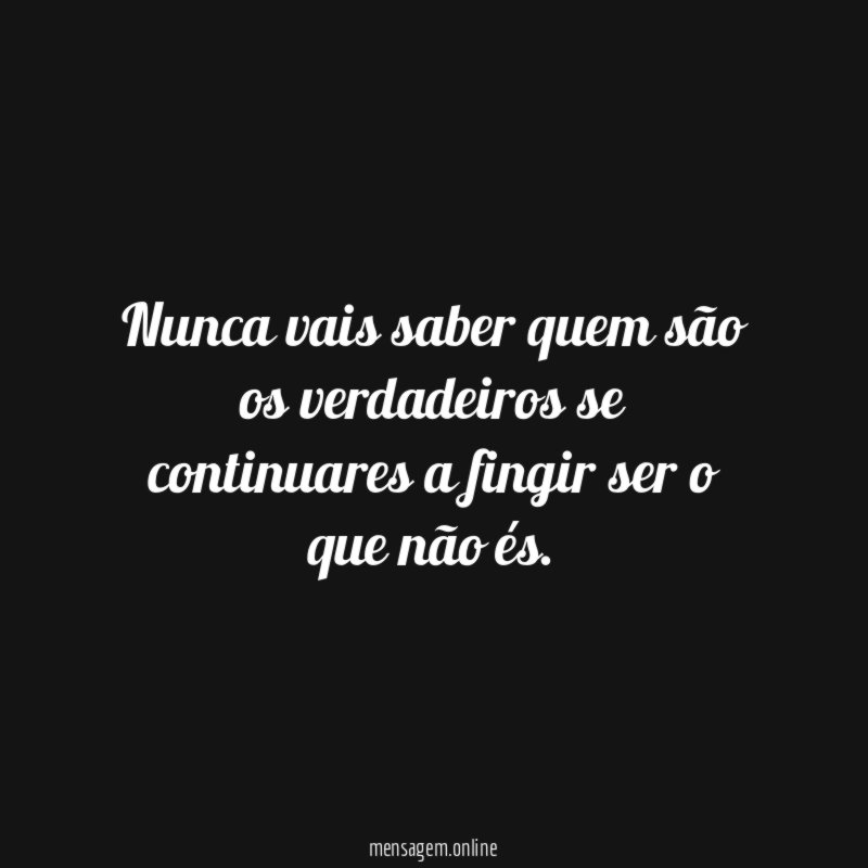Nunca vais saber quem são os verdadeiros se