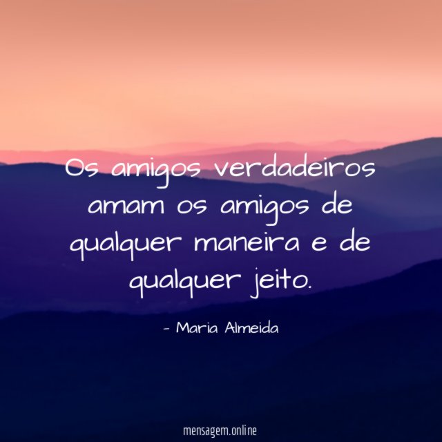 Os amigos verdadeiros amam os amigos de qualquer