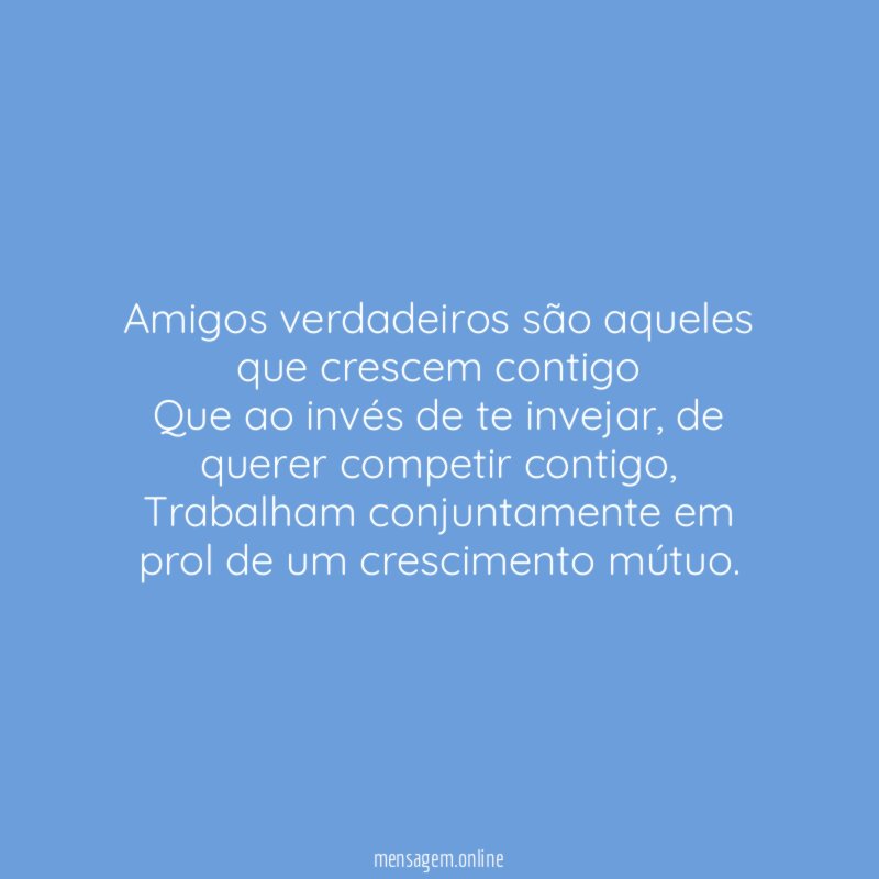 Amigos verdadeiros são aqueles que crescem contigo Que ao