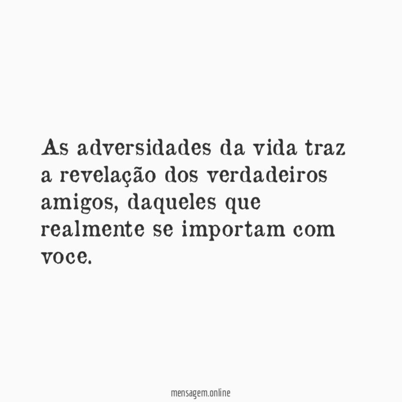 As adversidades da vida traz a revelação dos verdadeiros amigos