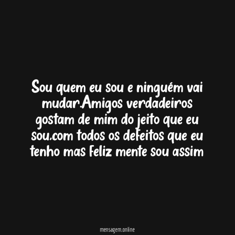 Sou quem eu sou e ninguém vai mudar