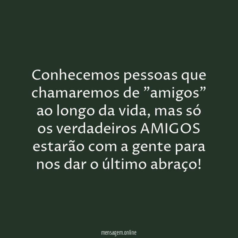 Conhecemos pessoas que chamaremos de "amigos" ao longo da vida
