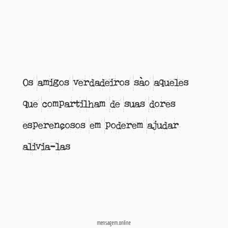 Os amigos verdadeiros sào aqueles que compartilham de