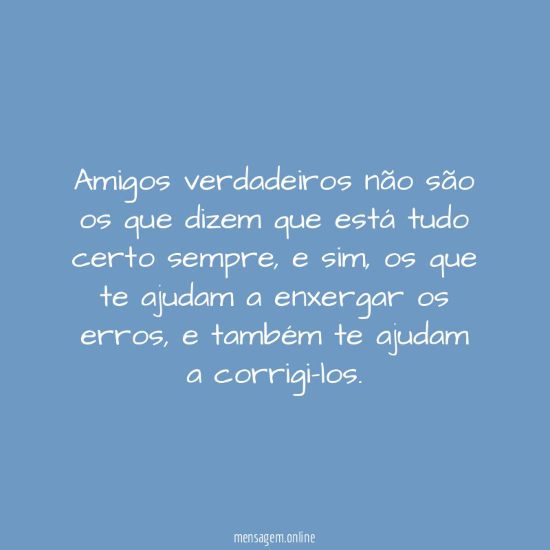 Amigos verdadeiros não são os que dizem que