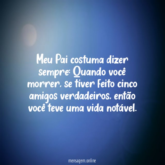 Meu Pai costuma dizer sempre