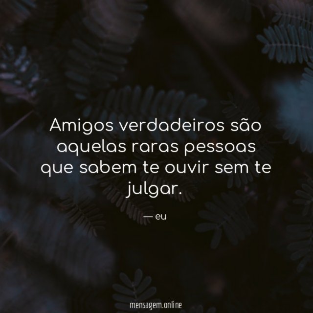 Amigos verdadeiros são aquelas raras pessoas que sabem