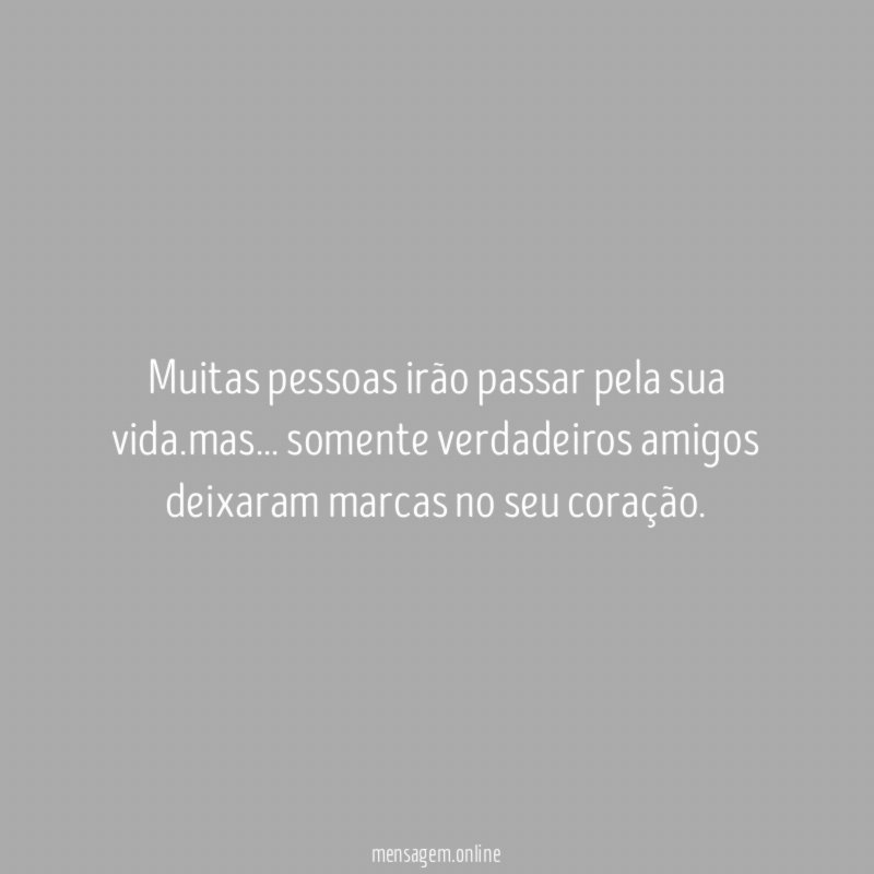 muitas pessoas irão passar pela sua vida