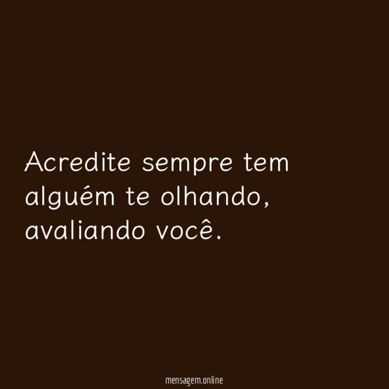 Acredite sempre tem alguém te olhando