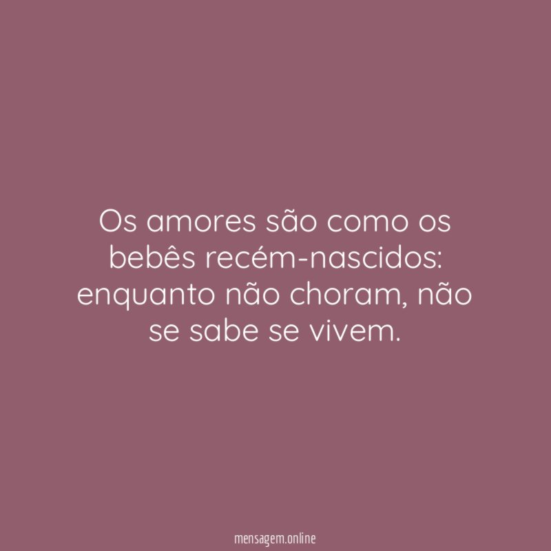 Os amores são como os bebês recém-nascidos