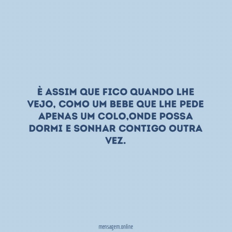È assim que fico quando lhe vejo