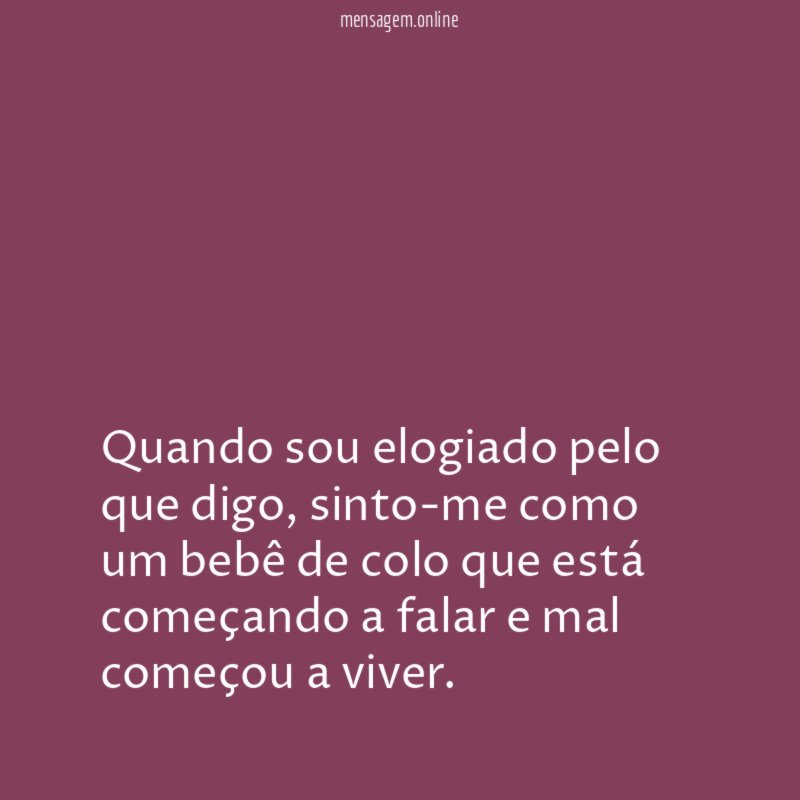 Quando sou elogiado pelo que digo
