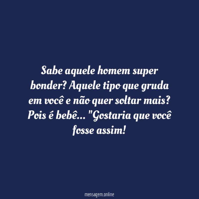 Sabe aquele homem super bonder
