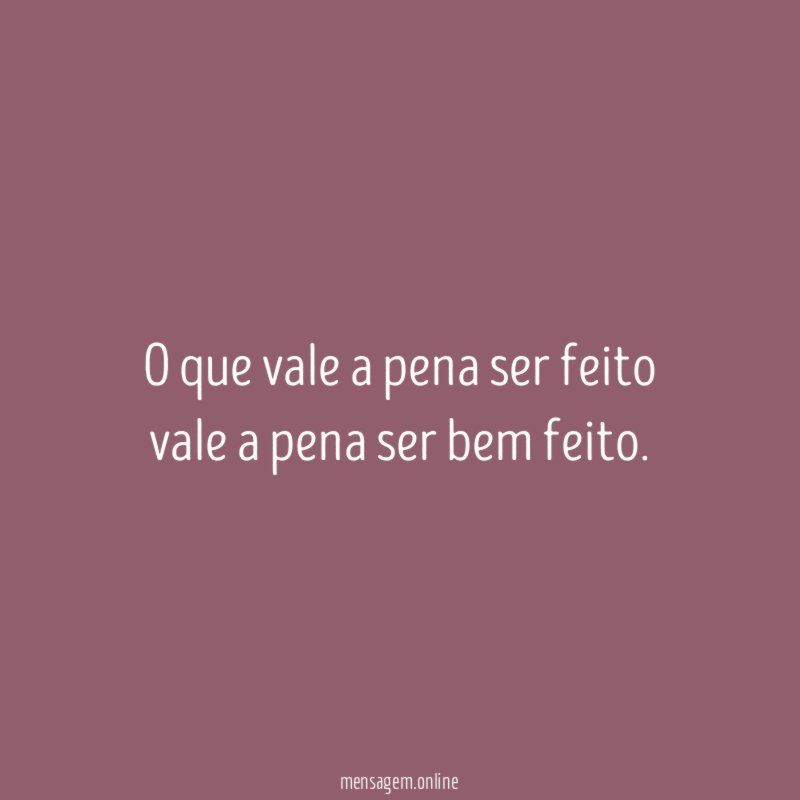 O que vale a pena ser feito vale