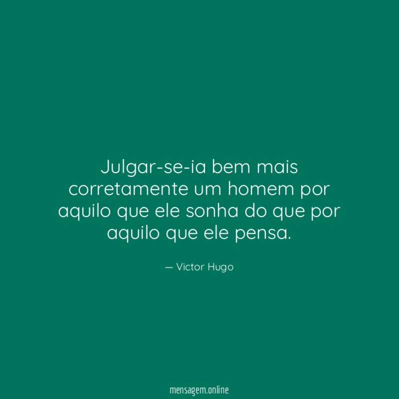 Julgar-se-ia bem mais corretamente um homem por aquilo