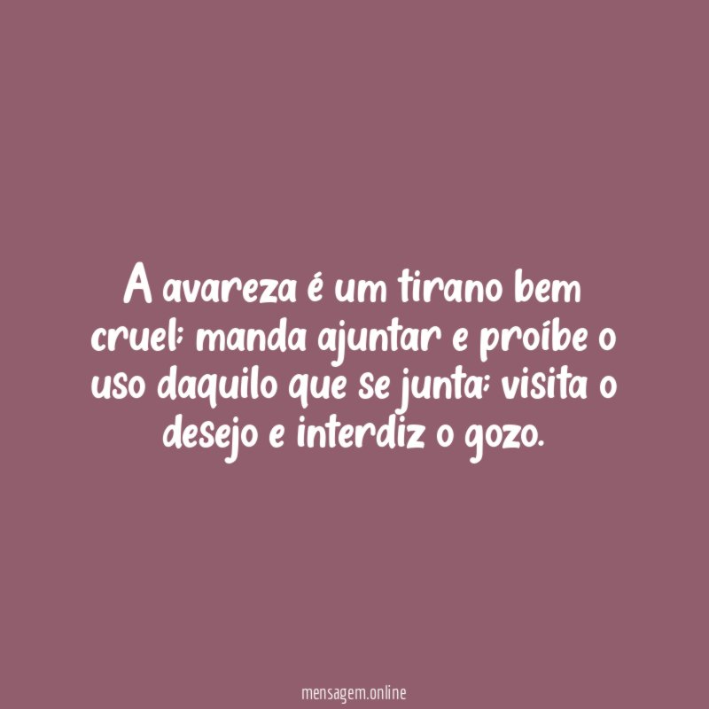 A avareza é um tirano bem cruel