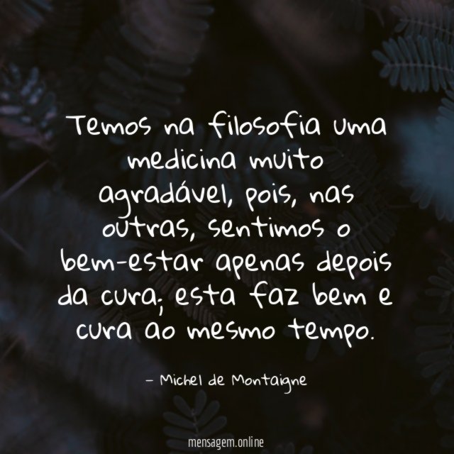 Temos na filosofia uma medicina muito agradável